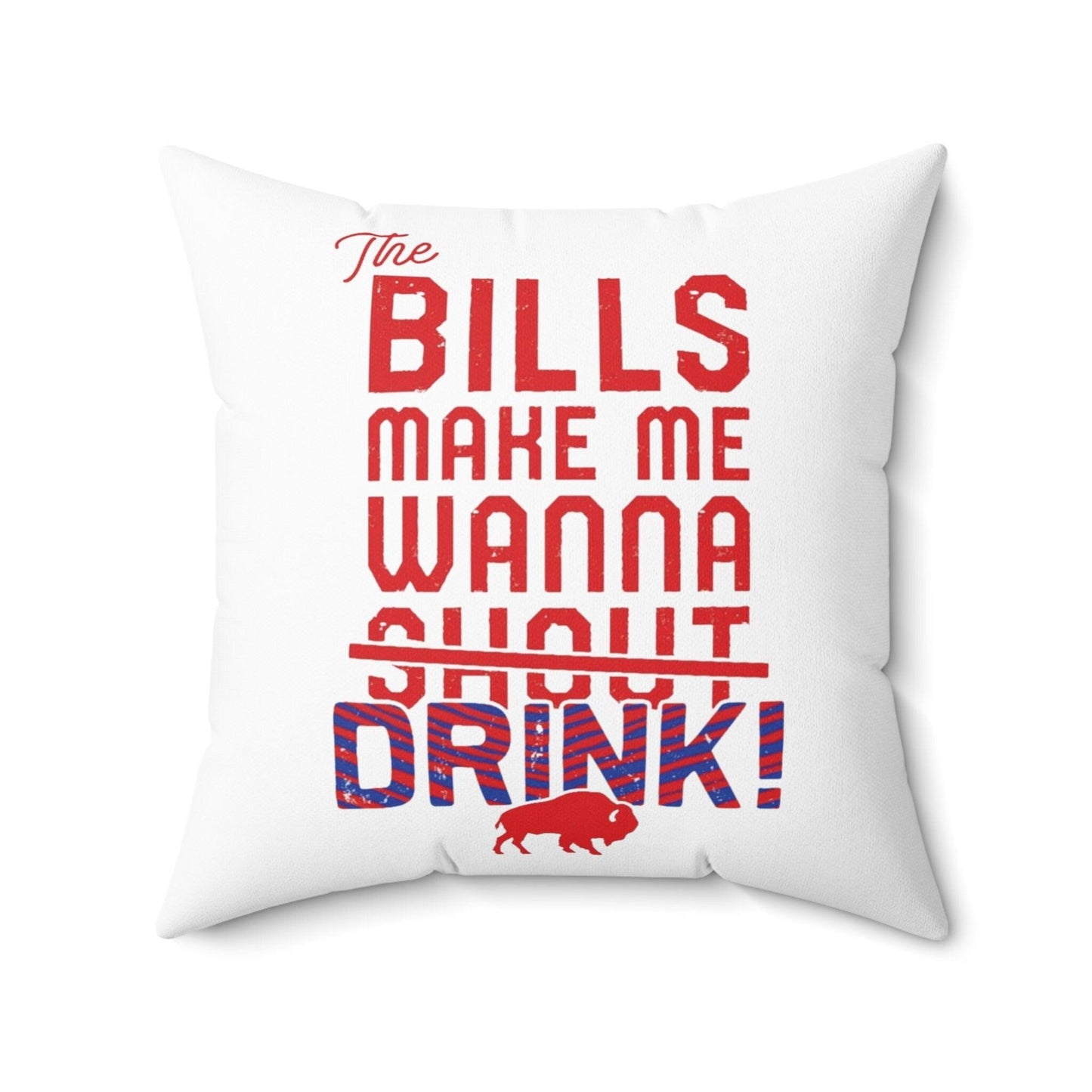 The Bills Make Me Wanna Drink Spun Polyester Square Pillow - Bflo Thread Co.